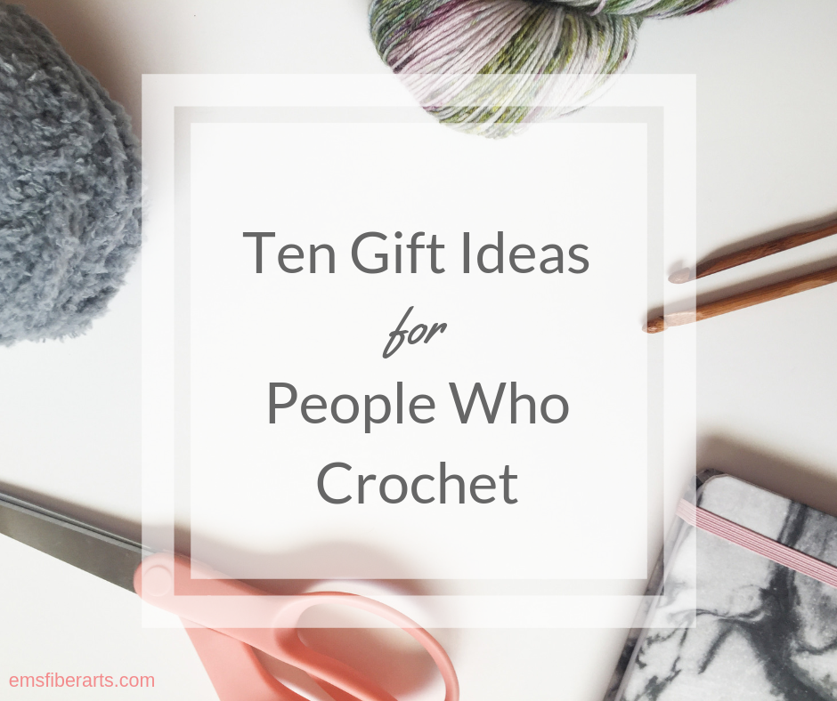 Ten Crochet Gift Ideas For People Who Crochet Em's Fiber Arts